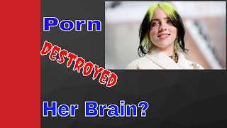 Celebrity Billie Eilish says Porn destroyed her brain. Wealth
