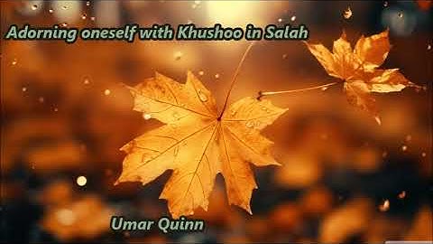 Adorning oneself with Khushoo in Salah..... Umar Quinn