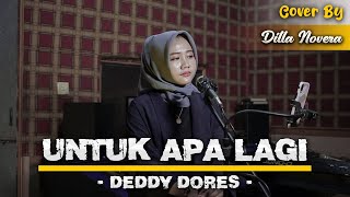 Untuk Apa Lagi - Deddy Dores | Cover By Dilla Novera
