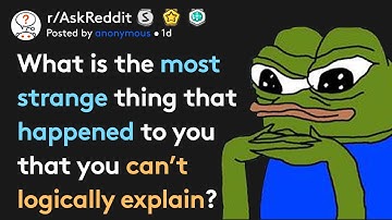 What Happened To You That You Can’t Logically Explain?