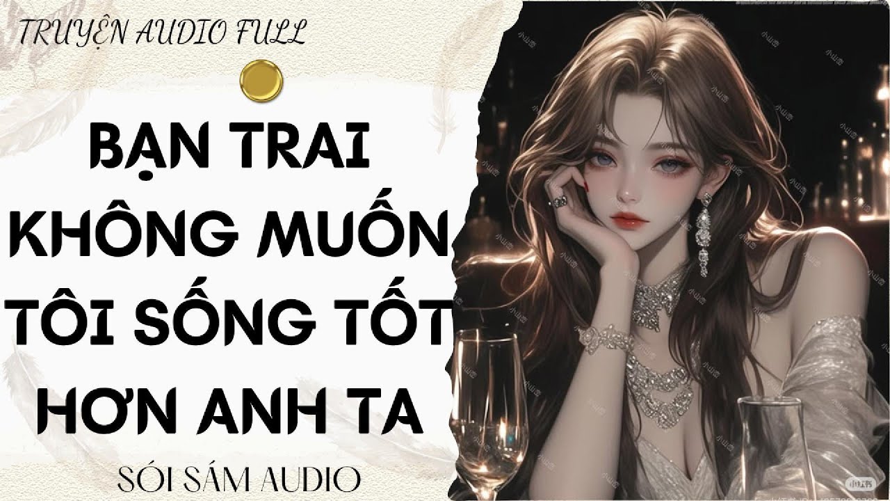 TRUYỆN AUDIO FULL || BẠN TRAI KHÔNG MUỐN TÔI SỐNG TỐT HƠN ANH TA