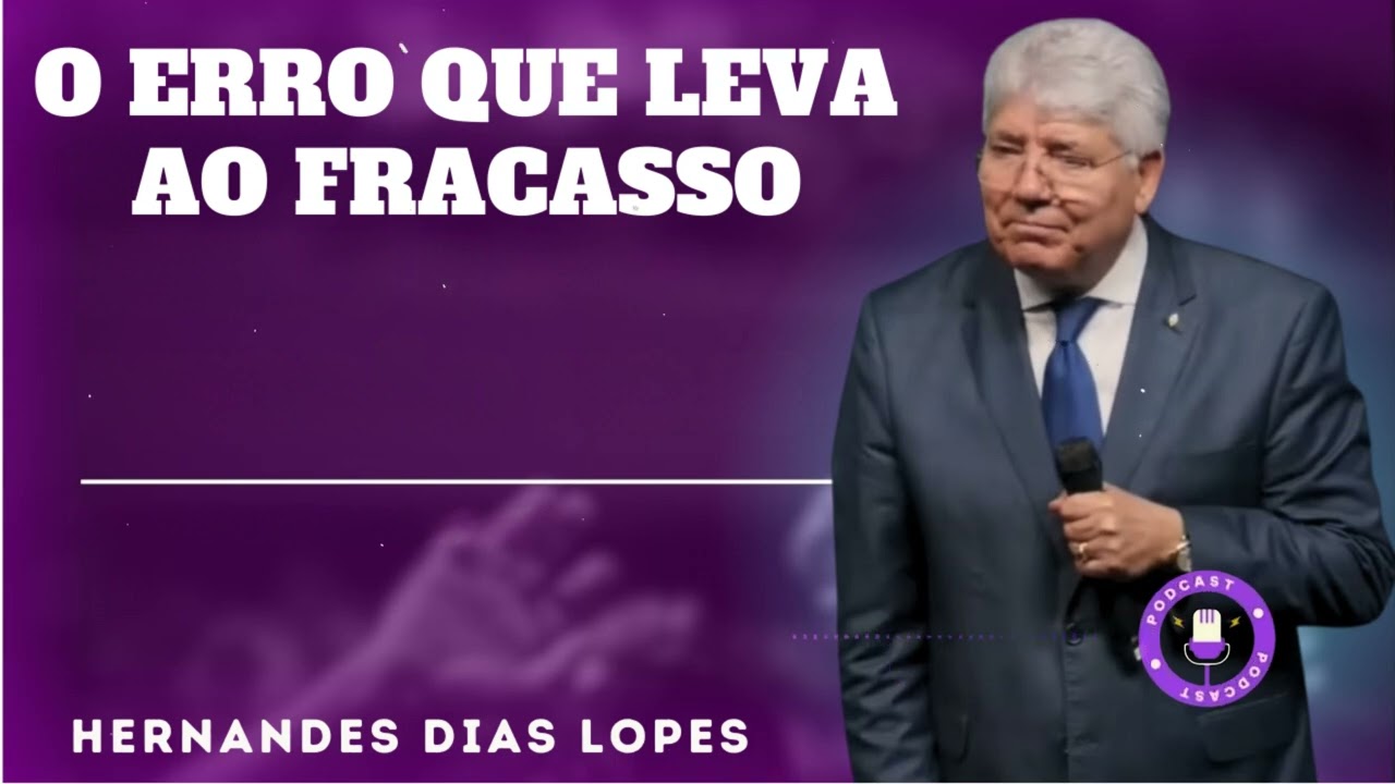 O ERRO QUE LEVA AO FRACASSO - Hernandes Dias Lopes