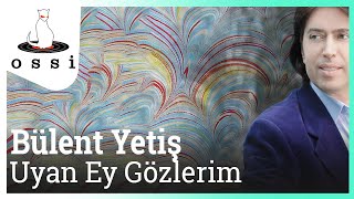 Bülent Yetiş - Uyan Ey Gözlerim Resimi