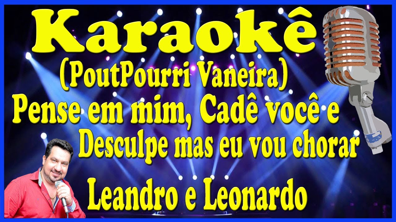 Karaokê PoutPourri (Vaneira)Pense em mim-Cadê você e Desculpe mas eu vou chorar-Leandro e Leonardo