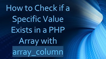 How to Check if a Specific Value Exists in a PHP Array with array_column