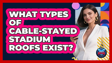 What Types Of Cable-stayed Stadium Roofs Exist? - Where the Fans Roar
