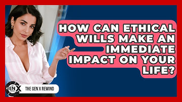 How Can Ethical Wills Make An Immediate Impact On Your Life? - The Gen X Rewind