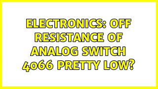 Electronics: Off resistance of analog switch 4066 pretty low (2 Solutions!!)