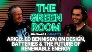 Arigo: Ed Bennison on Design, Batteries &amp; the Future of Renewable energy. Episode 18