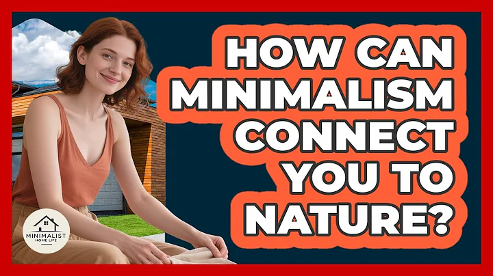 How Can Minimalism Connect You To Nature? - Minimalist Home Life