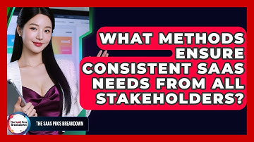 What Methods Ensure Consistent SaaS Needs From All Stakeholders? - The SaaS Pros Breakdown