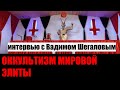 Оккультизм мировой элиты (интервью с Вадимом Шегаловым)