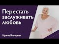 Перестать заслуживать любовь | Ирина Блонская