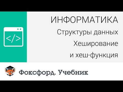 Информатика. Структуры данных: Хеширование и хеш-функция. Центр онлайн-обучения «Фоксфорд»