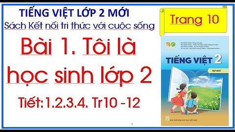 Bài 1 Tôi là học sinh lớp 2  Tiếng Việt lớp 2 Sách Kết nối tri thức trang 10 Tiết 1.2.3.4.
