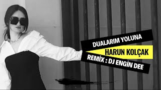Harun Kolçak ft. Dj Engin Dee - Dualarım Yoluna ( Remix Versiyon )