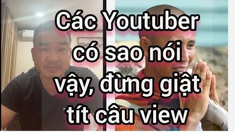 Ts Đoàn Văn Báu :Một số youtuber yêu kính  thầy Thích Minh Tuệ  hay giật tít, câu view ?