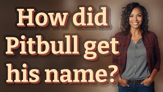 How did Pitbull get his name?