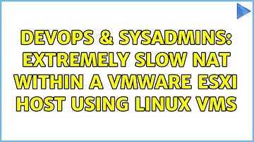 DevOps & SysAdmins: Extremely slow NAT within a VMWare ESXi host using Linux VMs (2 Solutions!!)