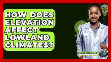 How Does Elevation Affect Lowland Climates? - Earth Science Answers