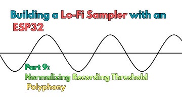 DIY Lo-Fi Sampler With An ESP32: Part 9 - Normalizing, Recording Threshold, and Polyphony
