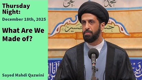 What Are We Made of? | Thursday Night 12/18/25 | Sayed Mahdi Qazwini