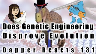 Does Genetic Engineering Disprove Evolution?| Dapper Reacts 131