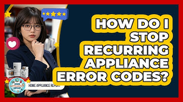 How Do I Stop Recurring Appliance Error Codes? - Home Appliance Report
