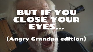 But If You Close Your Eyes Meme Angry Grandpa