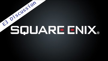 E3 : Square Enix Conference Recap and Discussion