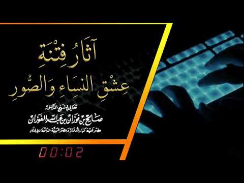 آثار فتنة عشق النساء والصور لمعالي الشيخ صالح الفوزان حفظه الله