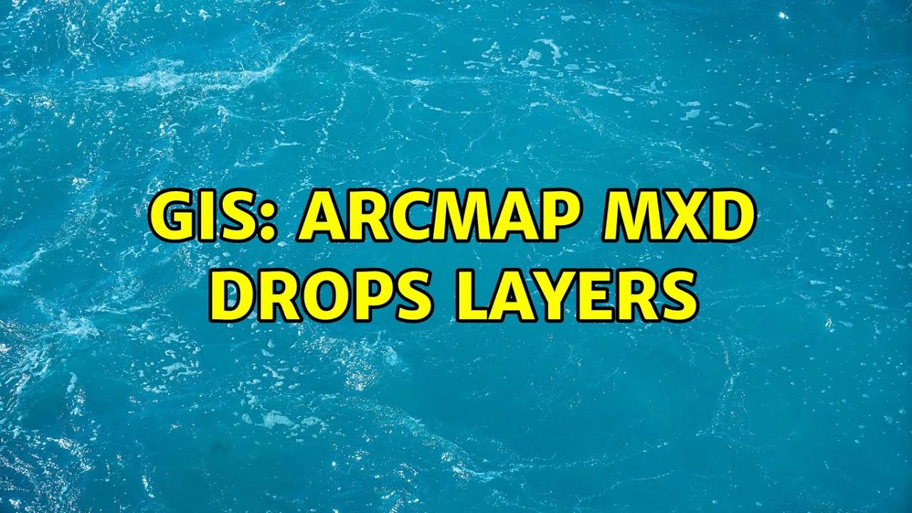 GIS: ArcMap MXD drops layers