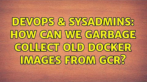 DevOps & SysAdmins: How can we garbage collect old docker images from GCR?