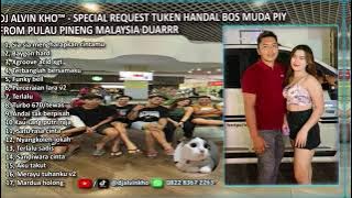 DJ ALVIN KHO™ - FULL BASS DUGEM SPECIAL REQ TUKEN HANDAL BOS MUDA PIY FROM PULAU PINENG MALAYSIA