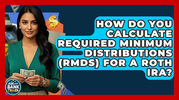 How Do You Calculate Required Minimum Distributions (RMDs) For A Roth IRA? - Ask Your Bank Teller