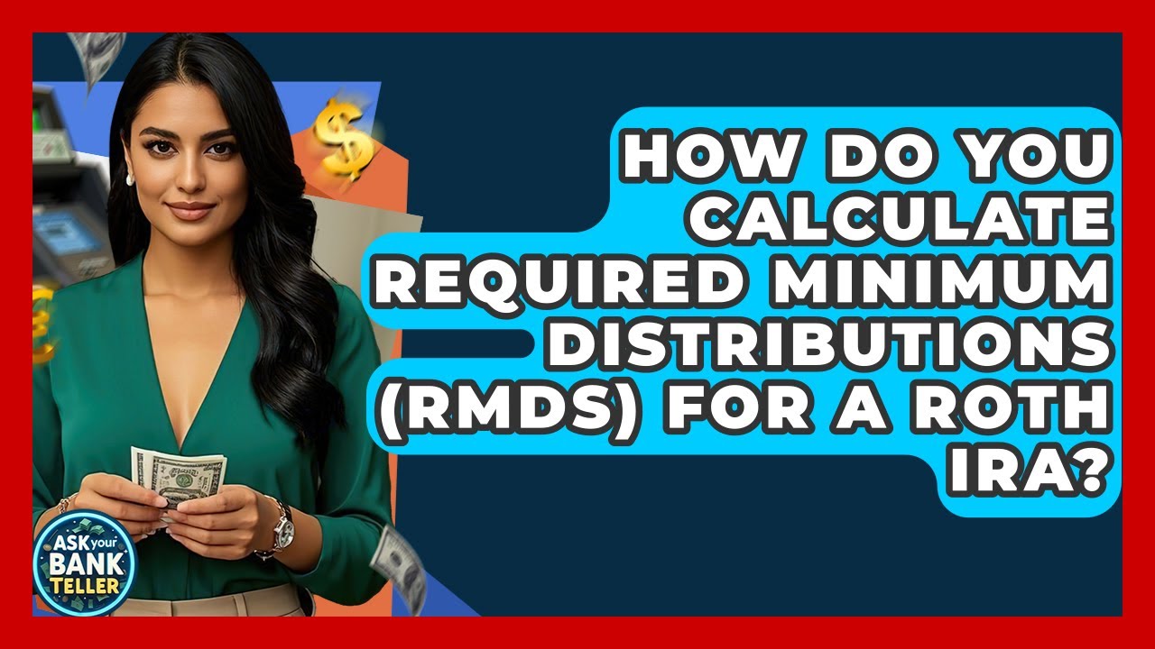 How Do You Calculate Required Minimum Distributions (RMDs) For A Roth IRA? - Ask Your Bank Teller