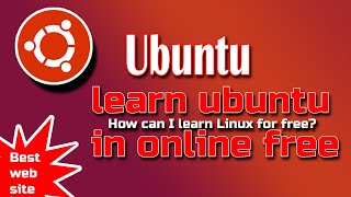 how to learn Ubuntu in online? How do I learn to use Ubuntu? What is the best way to learn Linux?