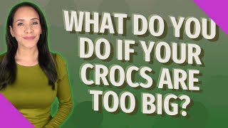 What do you do if your crocs are too big?