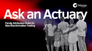 Ask an Actuary | Family Attribution Rules for Non-Discrimination Testing