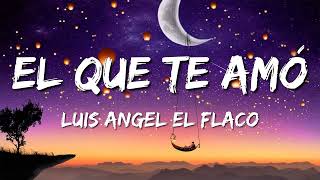 El Que Te Amo - Luis Angel El Flaco (Letra\Lyrics)