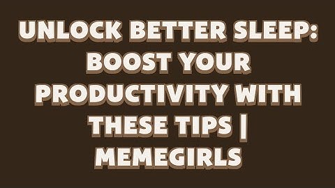 Unlock Better Sleep: Boost Your Productivity with These Tips | MemeGirls | Memefi Video Code