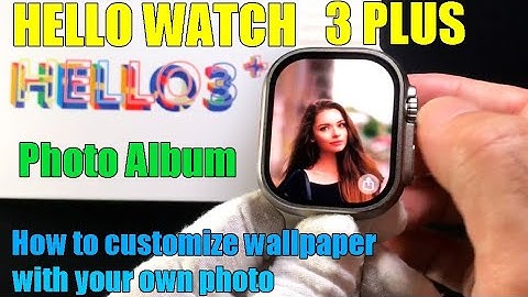 HELLO ULTRA 3+ Photo Album Feature Review How to set wallpaper with your photo in HELLO WATCH 3 PLUS