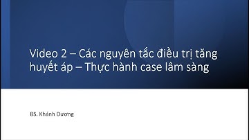 Video 2   Điều trị tăng huyết áp, luyện tập tình huống lâm sàng