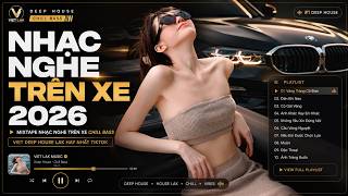 NHẠC NGHE TRÊN XE 2026 | MIXTAPE NHẠC NGHE TRÊN XE CHILL BASS - VIET DEEP HOUSE LAK HAY NHẤT TIKTOK