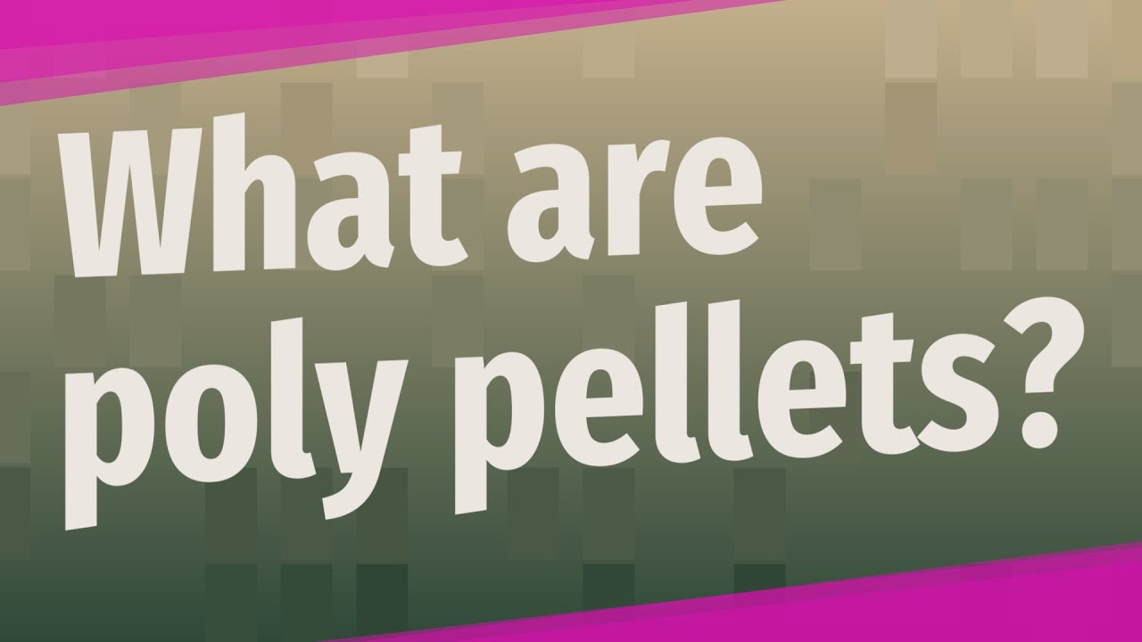 What are poly pellets?