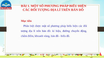 Giáo án PowerPoint Bài 1: Biểu hiện các đối tượng địa lí trên bản đồ | Địa lí 10 Chân trời sáng tạo