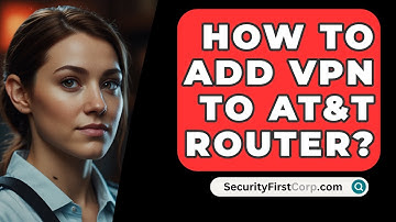 How To Add VPN To AT&T Router? - SecurityFirstCorp.com
