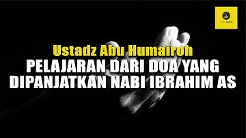 RAHASI DI BALIK DOA NABI IBROHIM AS - USTADZ ABU HUMAIROH