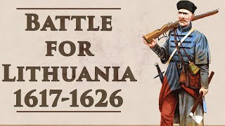 The Battle For Lithuania 1617-1626 | Polish-Swedish War (Pt. 2)