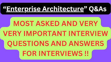 "Enterprise Architecture Q&As", Most Asked Interview Q&As of ENTERPRISE ARCHITECTURE for interviews!